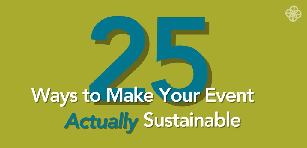 25 Ways to Make Your Event ACTUALLY Sustainable
